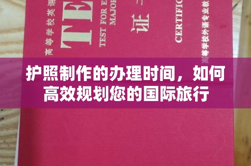 武胜护照制作的办理时间，如何高效规划您的国际旅行