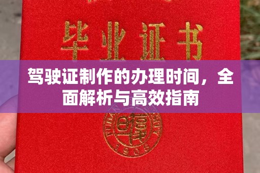 武胜驾驶证制作的办理时间，全面解析与高效指南