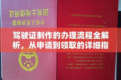 武胜驾驶证制作的办理流程全解析，从申请到领取的详细指南