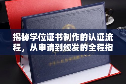 武胜揭秘学位证书制作的认证流程，从申请到颁发的全程指南