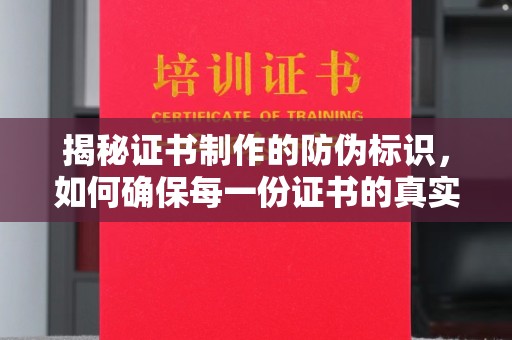 武胜揭秘证书制作的防伪标识，如何确保每一份证书的真实性