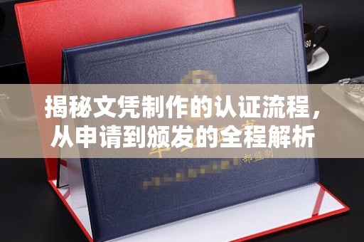 武胜揭秘文凭制作的认证流程，从申请到颁发的全程解析