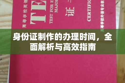 武胜身份证制作的办理时间，全面解析与高效指南