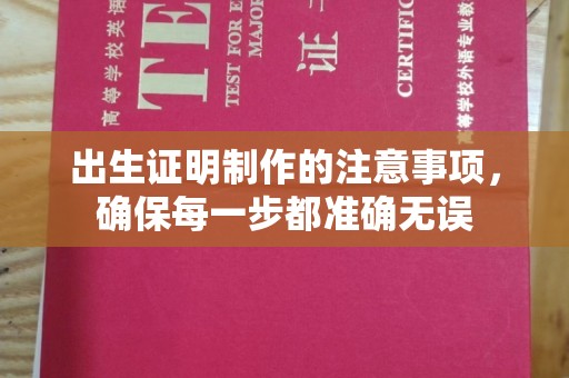 武胜出生证明制作的注意事项，确保每一步都准确无误