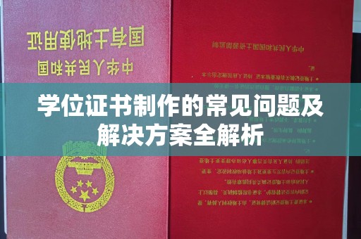 武胜学位证书制作的常见问题及解决方案全解析