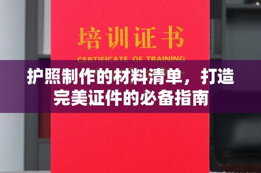 武胜护照制作的材料清单，打造完美证件的必备指南