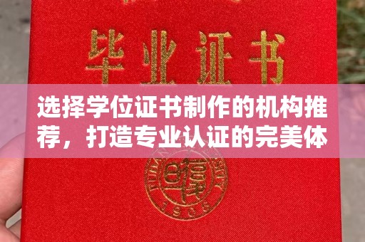 武胜选择学位证书制作的机构推荐，打造专业认证的完美体验