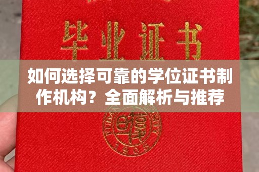 武胜如何选择可靠的学位证书制作机构？全面解析与推荐