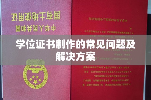 武胜学位证书制作的常见问题及解决方案