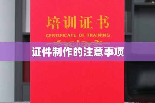 武胜证件制作的注意事项